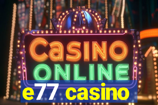 e77 casino